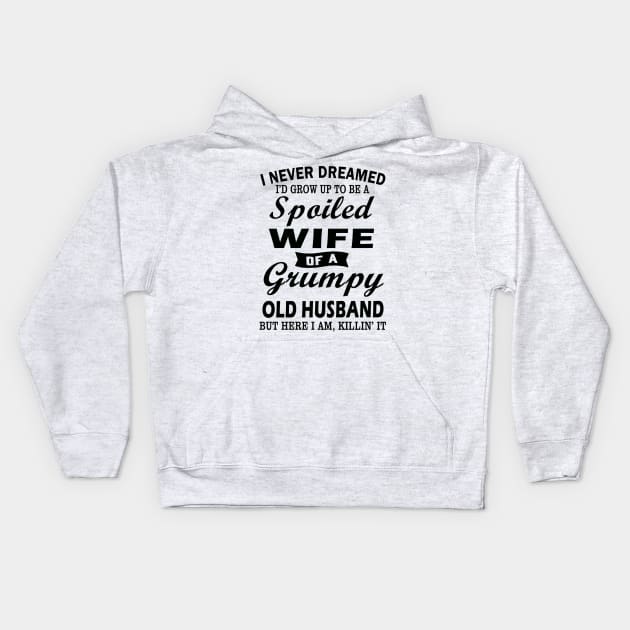 I Never Dreamed I’d Grow Up To Be A Spoiled Wife Of A Grumpy Old Husband Kids Hoodie by binnacleenta